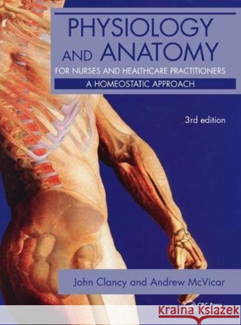 Physiology and Anatomy for Nurses and Healthcare Practitioners: A Homeostatic Approach, Third Edition Clancy, John 9781138454729