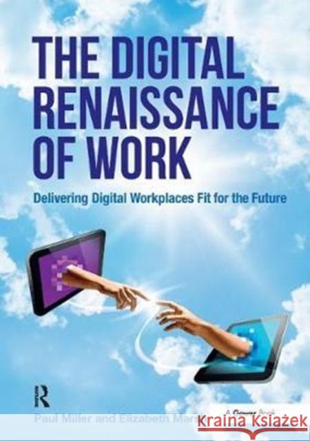 The Digital Renaissance of Work: Delivering Digital Workplaces Fit for the Future Paul Miller, Elizabeth Marsh 9781138456037 Taylor & Francis Ltd