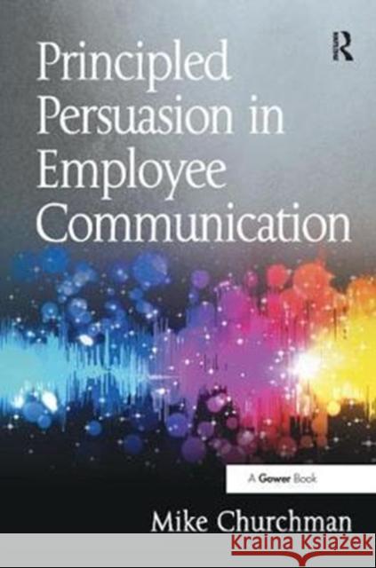 Principled Persuasion in Employee Communication Mike Churchman 9781138456082 Routledge