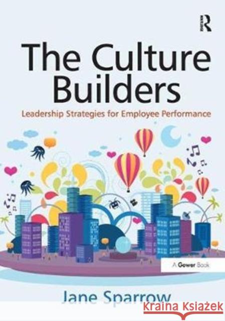 The Culture Builders: Leadership Strategies for Employee Performance Jane Sparrow 9781138456112