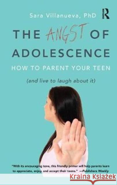 Angst of Adolescence: How to Parent Your Teen and Live to Laugh about It Sara Villanueva 9781138456549 Routledge