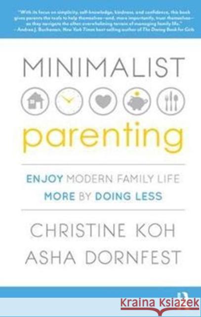Minimalist Parenting: Enjoy Modern Family Life More by Doing Less Christine K. Koh, Asha Dornfest 9781138456556