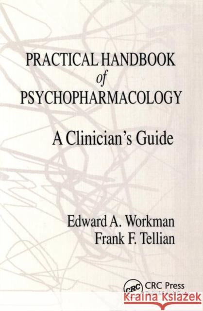 Practical Handbook of Psychopharmacology: A Clinician's Guide Edward A. Workman (Consultant, Knoxville, TN, USA), Frank F. Tellian 9781138457232