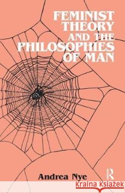 Feminist Theory and the Philosophies of Man Andrea Nye 9781138457584 Routledge