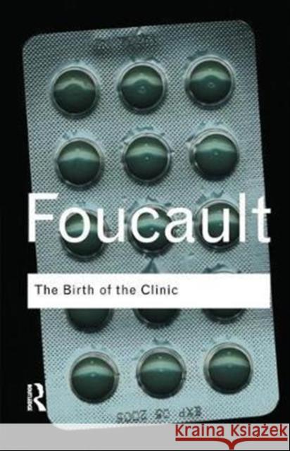 The Birth of the Clinic: An Archaeology of Medical Perception Foucault, Michel 9781138457676 Routledge