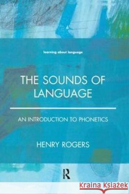 The Sounds of Language: An Introduction to Phonetics Henry Rogers 9781138457775