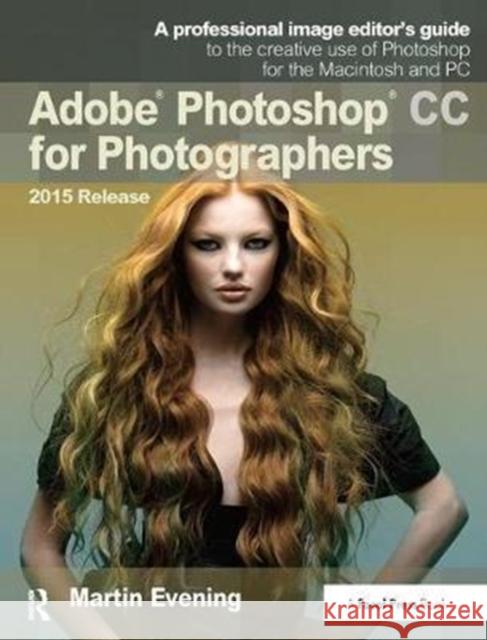 Adobe Photoshop CC for Photographers 2015 Release: A Professional Image Editor's Guide to the Creative Use of Photoshop for the Macintosh and PC Evening, Martin 9781138457836 