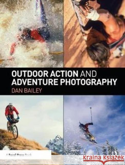 Outdoor Action and Adventure Photography Dan Bailey 9781138457898 Focal Press