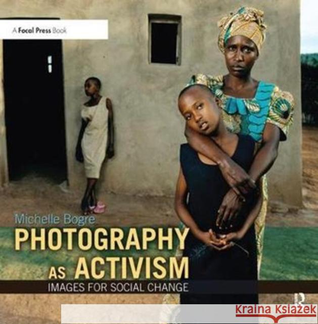 Photography as Activism: Images for Social Change Michelle Bogre 9781138458000