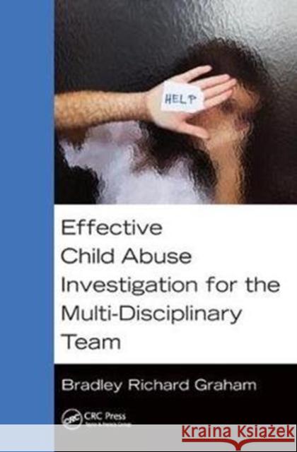 Effective Child Abuse Investigation for the Multi-Disciplinary Team Bradley Richard Graham (Tacoma Police Department, Washington, USA) 9781138458529