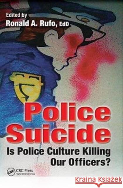 Police Suicide: Is Police Culture Killing Our Officers? Ronald A. Rufo 9781138458536 CRC Press