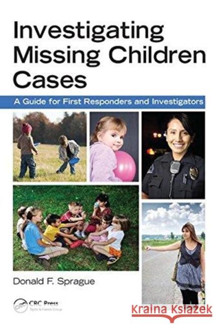 Investigating Missing Children Cases: A Guide for First Responders and Investigators Donald F. Sprague 9781138458611 Taylor and Francis