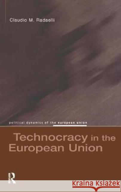 Technocracy in the European Union Claudio M. Radaelli 9781138458901 Routledge