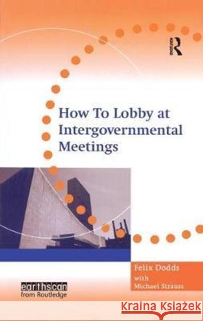 How to Lobby at Intergovernmental Meetings Michael Strauss, Felix Dodds (University of North Carolina & Tellus Institute, USA) 9781138459205 Taylor & Francis Ltd