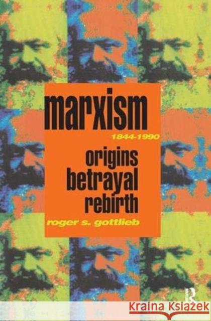 Marxism 1844-1990: Origins, Betrayal, Rebirth Roger S. Gottlieb 9781138459274