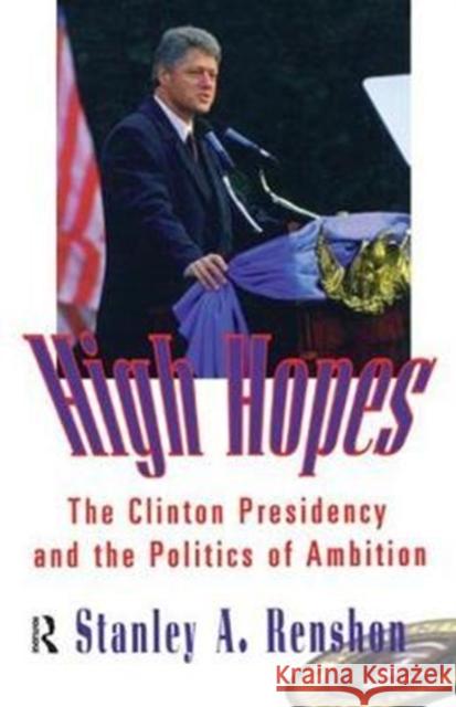 High Hopes: The Clinton Presidency and the Politics of Ambition Stanley A. Renshon 9781138459359 Routledge