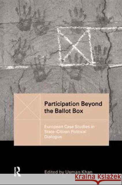 Participation Beyond the Ballot Box: European Case Studies in State-Citizen Political Dialogue Usman Khan 9781138459366