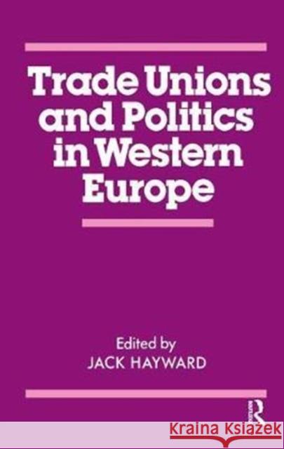 Trade Unions and Politics in Western Europe J. E. S. Hayward 9781138459403 Routledge