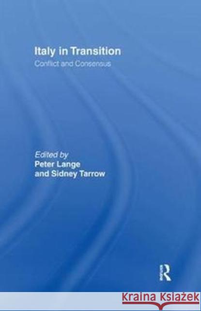 Italy in Transition: Conflict and Consensus Peter Lange 9781138459410