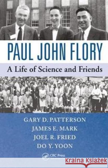 Paul John Flory: A Life of Science and Friends Gary D. Patterson (Carnegie Mellon University, Pittsburgh, Pennsylvania, USA), James E. Mark (University of Cincinnati,  9781138459540 Taylor & Francis Ltd