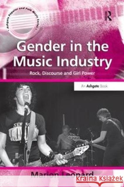 Gender in the Music Industry: Rock, Discourse and Girl Power Marion Leonard 9781138459687