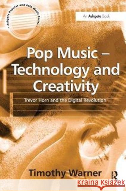 Pop Music - Technology and Creativity: Trevor Horn and the Digital Revolution Timothy Warner 9781138459694
