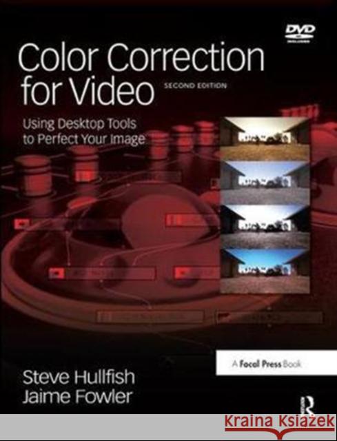 Color Correction for Video: Using Desktop Tools to Perfect Your Image Steve Hullfish (Editor/Producer, provideocoalition.com, USA), Jaime Fowler 9781138459809