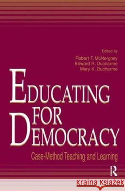 Educating for Democracy: Case-Method Teaching and Learning Robert F. McNergney 9781138460140 Routledge