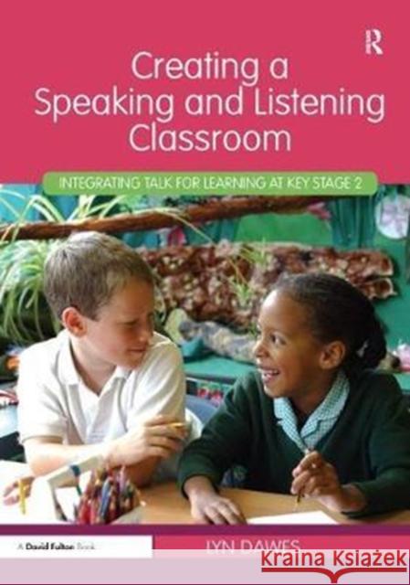 Creating a Speaking and Listening Classroom: Integrating Talk for Learning at Key Stage 2 Lyn Dawes 9781138460195 Taylor and Francis