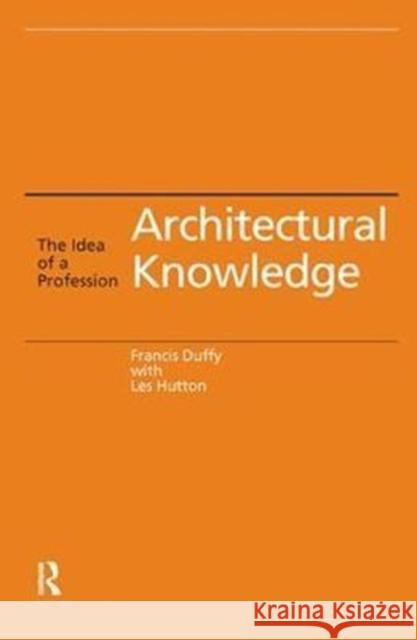 Architectural Knowledge: The Idea of a Profession Francis Duffy 9781138460737 Taylor & Francis