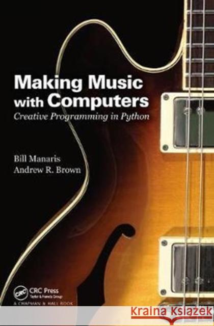 Making Music with Computers: Creative Programming in Python Manaris, Bill 9781138460843 Taylor and Francis