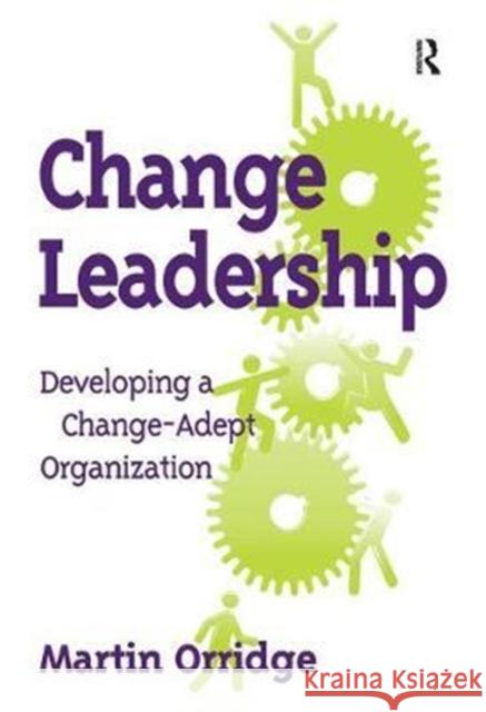 Change Leadership: Developing a Change-Adept Organization Martin Orridge 9781138460928 Routledge