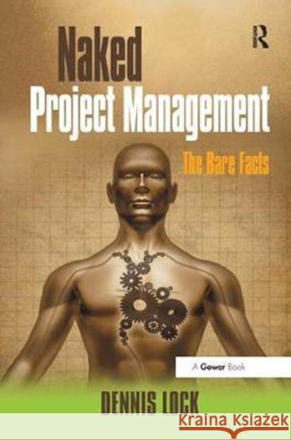 Naked Project Management: The Bare Facts Dennis Lock 9781138460997 Taylor & Francis Ltd