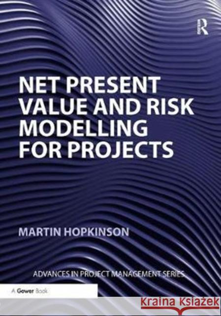 Net Present Value and Risk Modelling for Projects Martin Hopkinson 9781138461000 Routledge