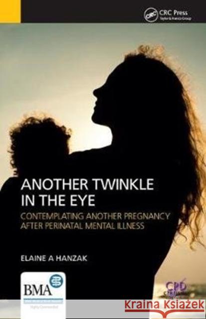 Another Twinkle in the Eye: Contemplating Another Pregnancy After Perinatal Mental Illness Elaine Hanzak 9781138461536 Routledge