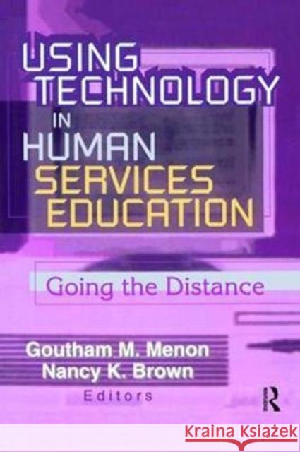 Using Technology in Human Services Education: Going the Distance Goutham Menon 9781138461789