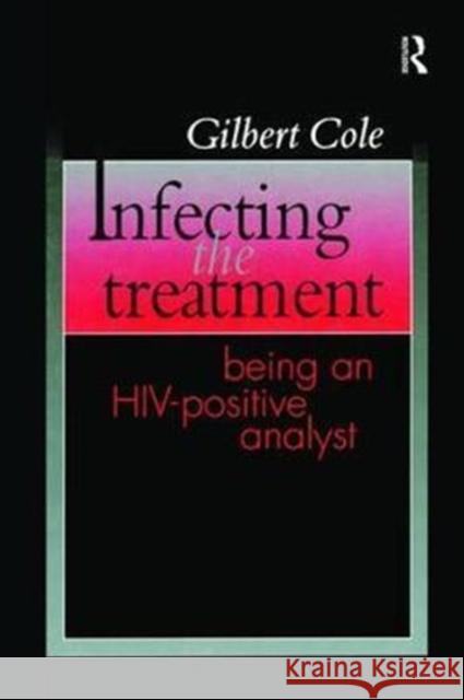 Infecting the Treatment: Being an Hiv-Positive Analyst Gilbert Cole 9781138462304 Routledge