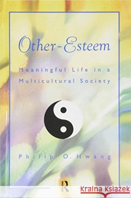 Other Esteem: Meaningful Life in a Multicultural Society Philip O. Hwang 9781138462953