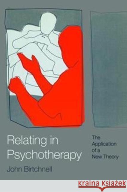 Relating in Psychotherapy: The Application of a New Theory Birtchnell, John 9781138463103