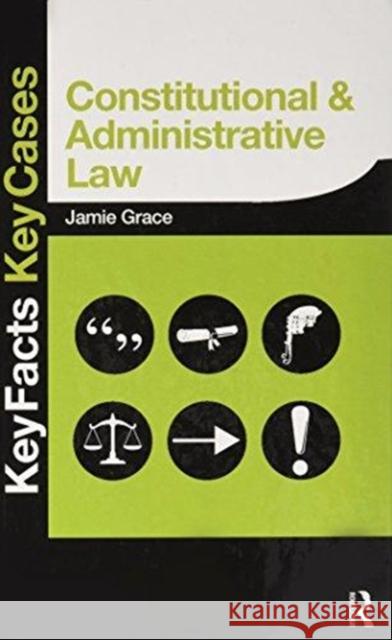 Constitutional and Administrative Law: Key Facts and Key Cases Grace, Jamie 9781138463394