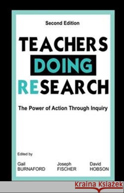 Teachers Doing Research: The Power of Action Through Inquiry Gail E. Burnaford 9781138463752 Routledge
