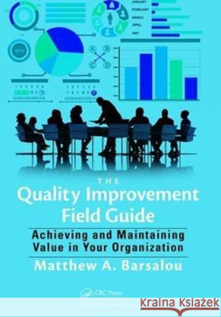 The Quality Improvement Field Guide: Achieving and Maintaining Value in Your Organization Matthew A. Barsalou (BorgWarner Turbo Systems Engineering, Kirchheimbolanden, Germany) 9781138463912 Taylor & Francis Ltd