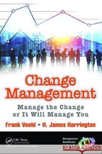 Change Management: Manage the Change or It Will Manage You Frank Voehl 9781138463950 Productivity Press