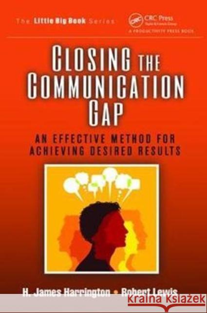 Closing the Communication Gap: An Effective Method for Achieving Desired Results H. James Harrington 9781138464001 Productivity Press