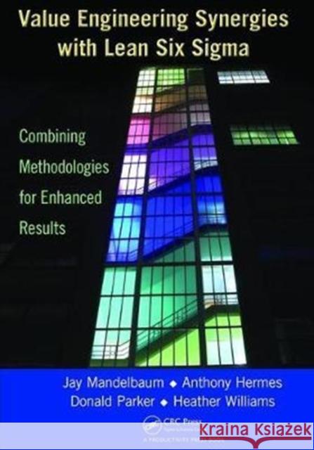 Value Engineering Synergies with Lean Six Sigma: Combining Methodologies for Enhanced Results Jay Mandelbaum, Anthony Hermes, Donald Parker, Heather Williams 9781138464070 Taylor & Francis Ltd