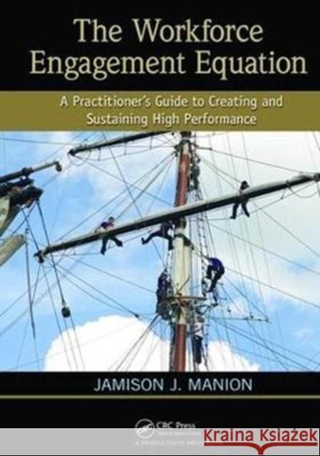 The Workforce Engagement Equation: A Practitioner�s Guide to Creating and Sustaining High Performance Manion, Jamison J. 9781138464094 Taylor and Francis