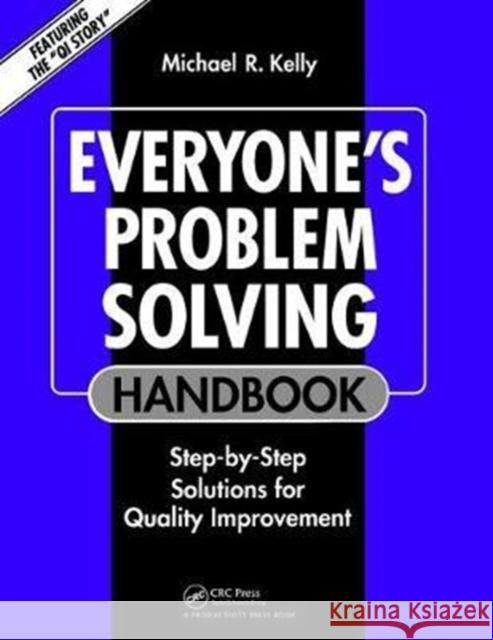 Everyone's Problem Solving Handbook: Step-By-Step Solutions for Quality Improvement Kelly, Professor Michael R. 9781138464124 