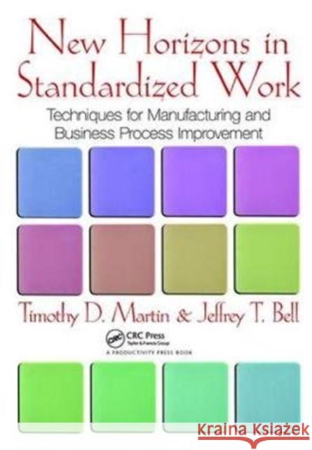 New Horizons in Standardized Work: Techniques for Manufacturing and Business Process Improvement Timothy D. Martin 9781138464148 Productivity Press