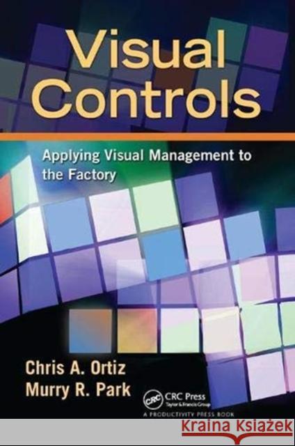 Visual Controls: Applying Visual Management to the Factory Chris A. Ortiz 9781138464186