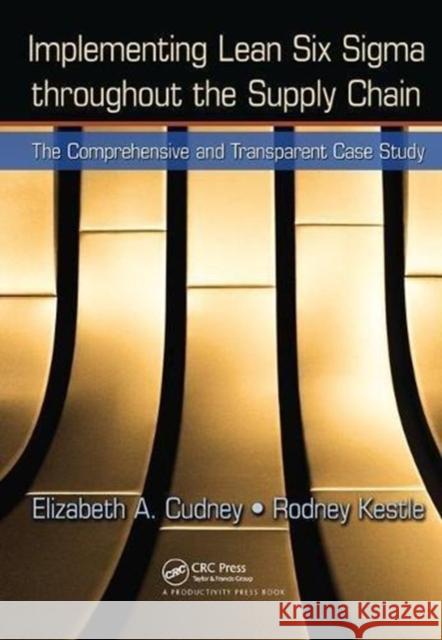 Implementing Lean Six SIGMA Throughout the Supply Chain: The Comprehensive and Transparent Case Study Elizabeth A. Cudney 9781138464223